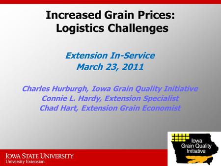 Extension In-Service March 23, 2011 Charles Hurburgh, Iowa Grain Quality Initiative Connie L. Hardy, Extension Specialist Chad Hart, Extension Grain Economist.
