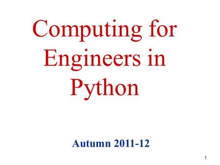 1 Computing for Engineers in Python Autumn 2011-12.