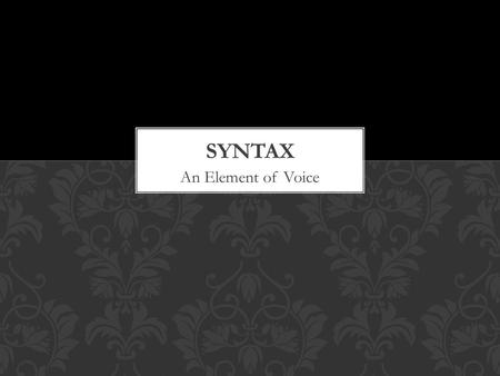 An Element of Voice. …is the way words are arranged in sentences. In other words, syntax is sentence structure. Syntax includes these important elements: