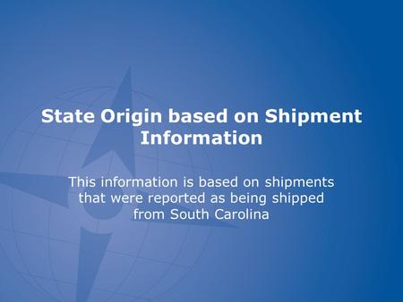 State Origin based on Shipment Information This information is based on shipments that were reported as being shipped from South Carolina.
