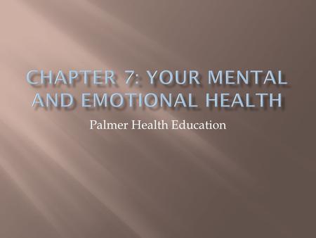 Palmer Health Education.  Analyze the characteristics of a mentally and emotionally healthy person  Describe how mental and emotional health can affect.
