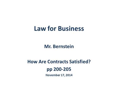 Law for Business Mr. Bernstein How Are Contracts Satisfied? pp 200-205 November 17, 2014.