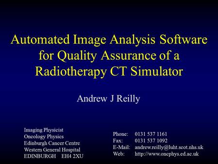 Automated Image Analysis Software for Quality Assurance of a Radiotherapy CT Simulator Andrew J Reilly Imaging Physicist Oncology Physics Edinburgh Cancer.