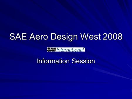 SAE Aero Design West 2008 Information Session. What is the SAE competition? Who - Undergrad and Grad Students (SAE Members) Competition Components - Design.