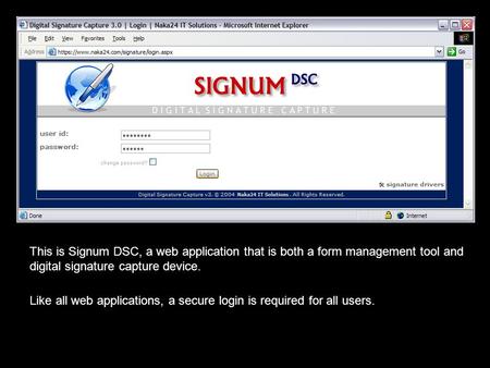 This is Signum DSC, a web application that is both a form management tool and digital signature capture device. Like all web applications, a secure login.