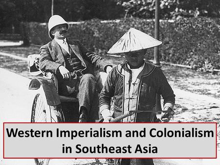 Western Imperialism and Colonialism in Southeast Asia.