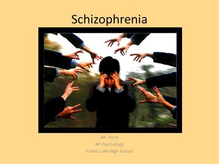 Schizophrenia Mr. Koch AP Psychology Forest Lake High School.