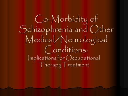 Co-Morbidity of Schizophrenia and Other Medical/Neurological Conditions: Implications for Occupational Therapy Treatment.
