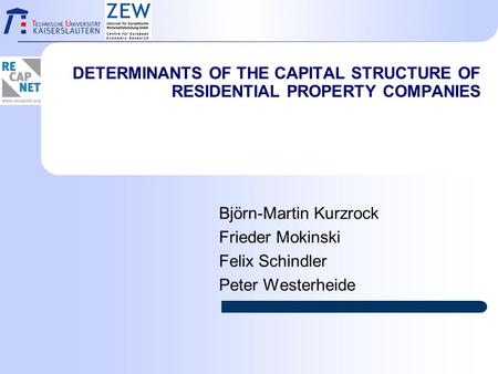 DETERMINANTS OF THE CAPITAL STRUCTURE OF RESIDENTIAL PROPERTY COMPANIES Björn-Martin Kurzrock Frieder Mokinski Felix Schindler Peter Westerheide.