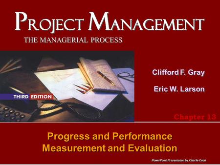 PowerPoint Presentation by Charlie Cook THE MANAGERIAL PROCESS Clifford F. Gray Eric W. Larson Progress and Performance Measurement and Evaluation Chapter.