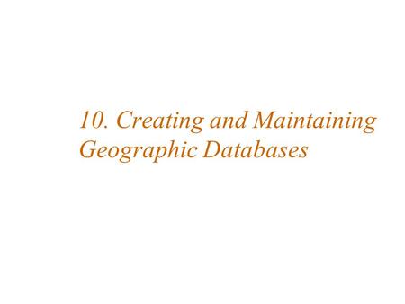 10. Creating and Maintaining Geographic Databases.