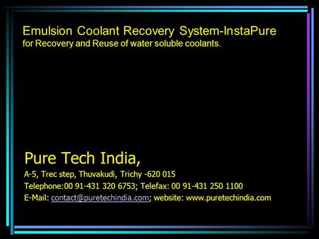 Emulsion Coolant Recovery System-InstaPure for Recovery and Reuse of water soluble coolants. Pure Tech India, A-5, Trec step, Thuvakudi, Trichy -620 015.