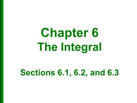 Chapter 6 The Integral Sections 6.1, 6.2, and 6.3