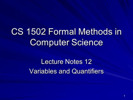 1 CS 1502 Formal Methods in Computer Science Lecture Notes 12 Variables and Quantifiers.