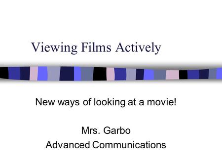 Viewing Films Actively New ways of looking at a movie! Mrs. Garbo Advanced Communications.