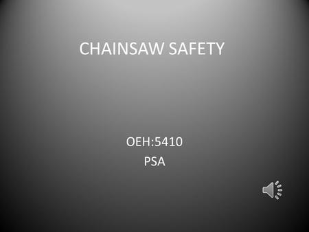 CHAINSAW SAFETY OEH:5410 PSA Chainsaw Safety Chainsaw Facts Each year over 3 million new chainsaws are sold in the United States. Each year 28,500 people.