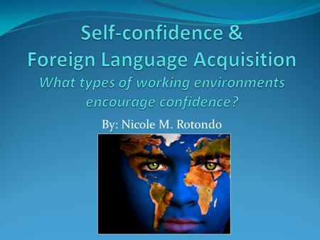 By: Nicole M. Rotondo. What do these words mean? Self-confidence = belief in one’s abilities Language acquisition = the process by which humans acquire.