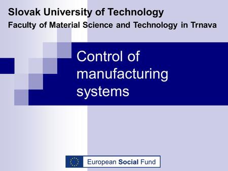 Control of manufacturing systems Slovak University of Technology Faculty of Material Science and Technology in Trnava.