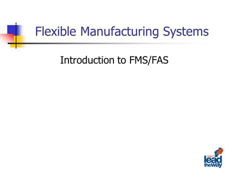 Flexible Manufacturing Systems Introduction to FMS/FAS.