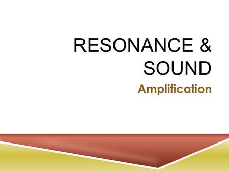 RESONANCE & SOUND Amplification. A IR C OLUMN  When a wave source is held at the open end of a pipe, it sends down a wave that reflects from the closed.