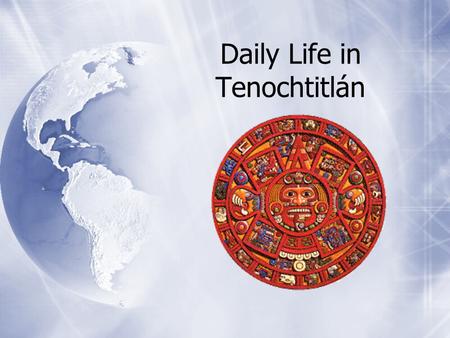 Daily Life in Tenochtitlán. Tenochtitlán was the center of the Aztec Empire (approx.1325-1521)