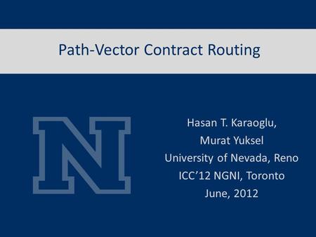 Path-Vector Contract Routing Hasan T. Karaoglu, Murat Yuksel University of Nevada, Reno ICC’12 NGNI, Toronto June, 2012.