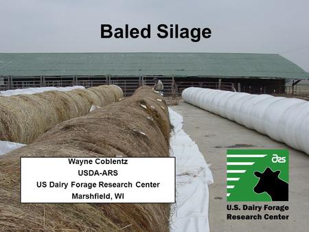 Baled Silage Wayne Coblentz USDA-ARS US Dairy Forage Research Center Marshfield, WI.