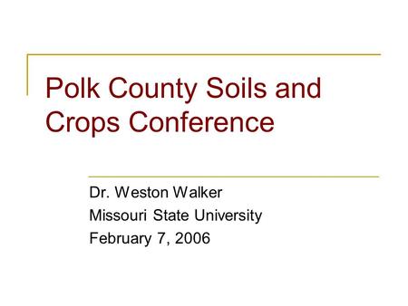 Polk County Soils and Crops Conference Dr. Weston Walker Missouri State University February 7, 2006.