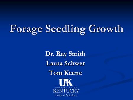 Forage Seedling Growth Dr. Ray Smith Laura Schwer Tom Keene.