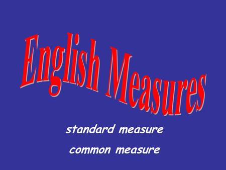 Standard measure common measure. What do we measure?
