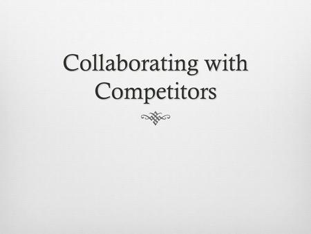 Collaborating with Competitors. Introduction Alliances among competitors can introduce considerable risks.  in 1995, U.S. companies lost $50 billion.