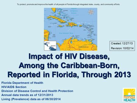 Impact of HIV Disease, Among the Caribbean-Born, Reported in Florida, Through 2013 Florida Department of Health HIV/AIDS Section Division of Disease Control.