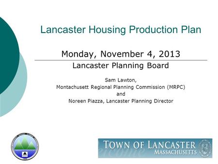 Lancaster Housing Production Plan Monday, November 4, 2013 Lancaster Planning Board Sam Lawton, Montachusett Regional Planning Commission (MRPC) and Noreen.
