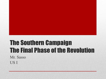 The Southern Campaign The Final Phase of the Revolution Mr. Sasso US I.