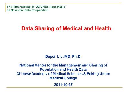 Data Sharing of Medical and Health The Fifth meeting of US-China Roundtable on Scientific Data Cooperation Depei Liu, MD, Ph.D. National Center for the.