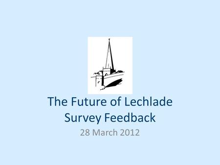 The Future of Lechlade Survey Feedback 28 March 2012.
