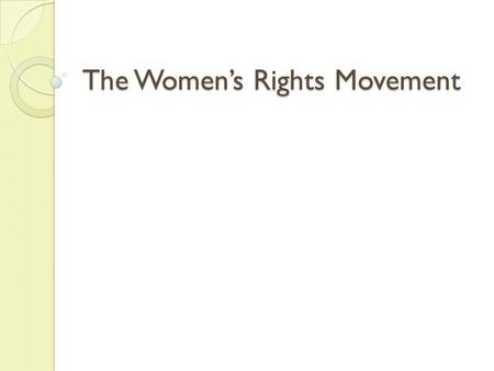 The Women’s Rights Movement. Focus Question: What steps were taken to advance the rights of women in the mid-1800s?