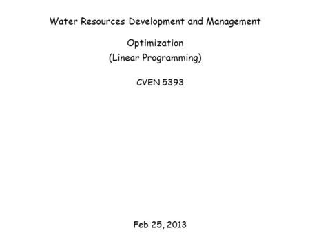 Water Resources Development and Management Optimization (Linear Programming) CVEN 5393 Feb 25, 2013.