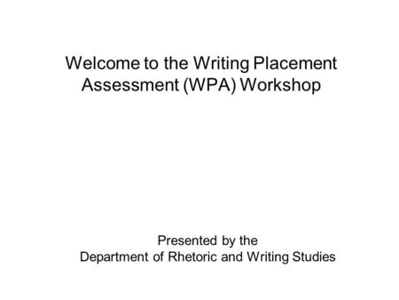 Welcome to the Writing Placement Assessment (WPA) Workshop