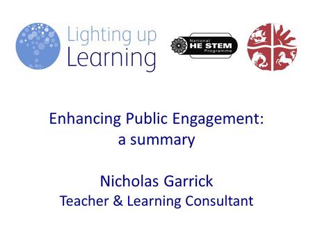 Enhancing Public Engagement: a summary Nicholas Garrick Teacher & Learning Consultant.