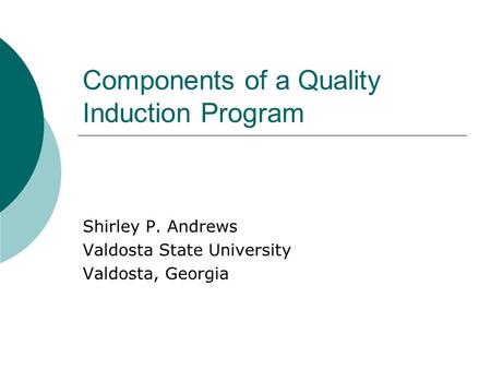 Components of a Quality Induction Program Shirley P. Andrews Valdosta State University Valdosta, Georgia.