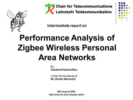 1  Intermediate report on Performance Analysis of Zigbee Wireless Personal Area Networks By, Vaddina Prakash Rao Under.