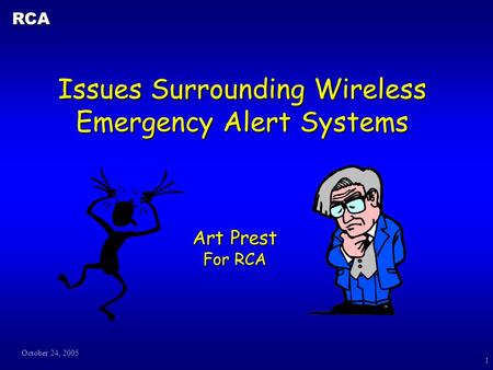 October 24, 2005 RCA 1 Issues Surrounding Wireless Emergency Alert Systems Art Prest For RCA.