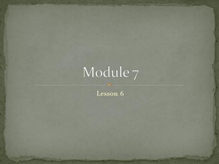 Module 7 Lesson 6.
