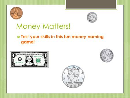 Money Matters!  Test your skills in this fun money naming game!
