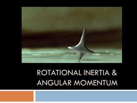 ROTATIONAL INERTIA & ANGULAR MOMENTUM. Rotational Inertia( I)  The resistance to change in rotational motion  Objects that are rotating about an axis.