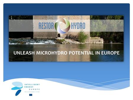 UNLEASH MICROHYDRO POTENTIAL IN EUROPE. Renewable Energy Sources Transforming Our Regions (RESTOR) Hydro is a project is co-financed by the European Commission.