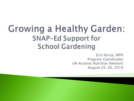 Erin Nurss, MPH Program Coordinator UA Arizona Nutrition Network August 25-26, 2010.