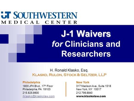 J-1 Waivers J-1 Waivers for Clinicians and Researchers H. Ronald Klasko, Esq. Klasko, Rulon, Stock & Seltzer, LLP Philadelphia New York 1800 JFK Blvd.,