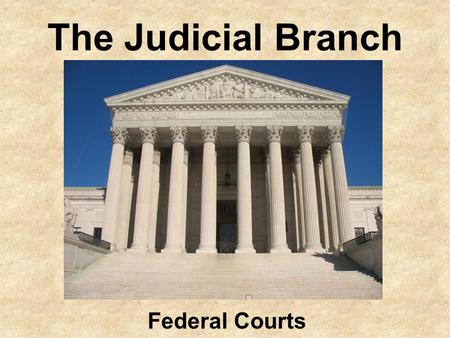 The Judicial Branch Federal Courts Today in Class Take out your quick and dirty notes (homework from last night) Take your phone and sign on to socrative.com.